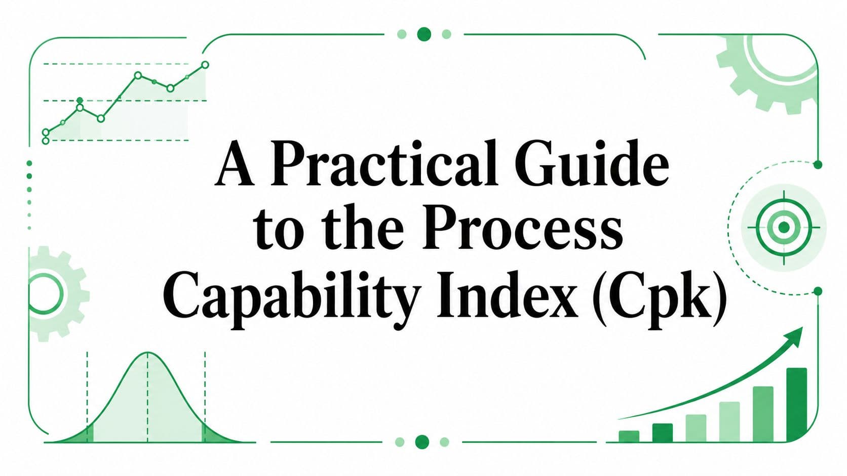 A Practical Guide to the Process Capability Index (Cpk)